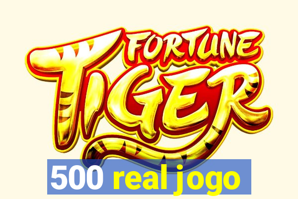 500 real jogo